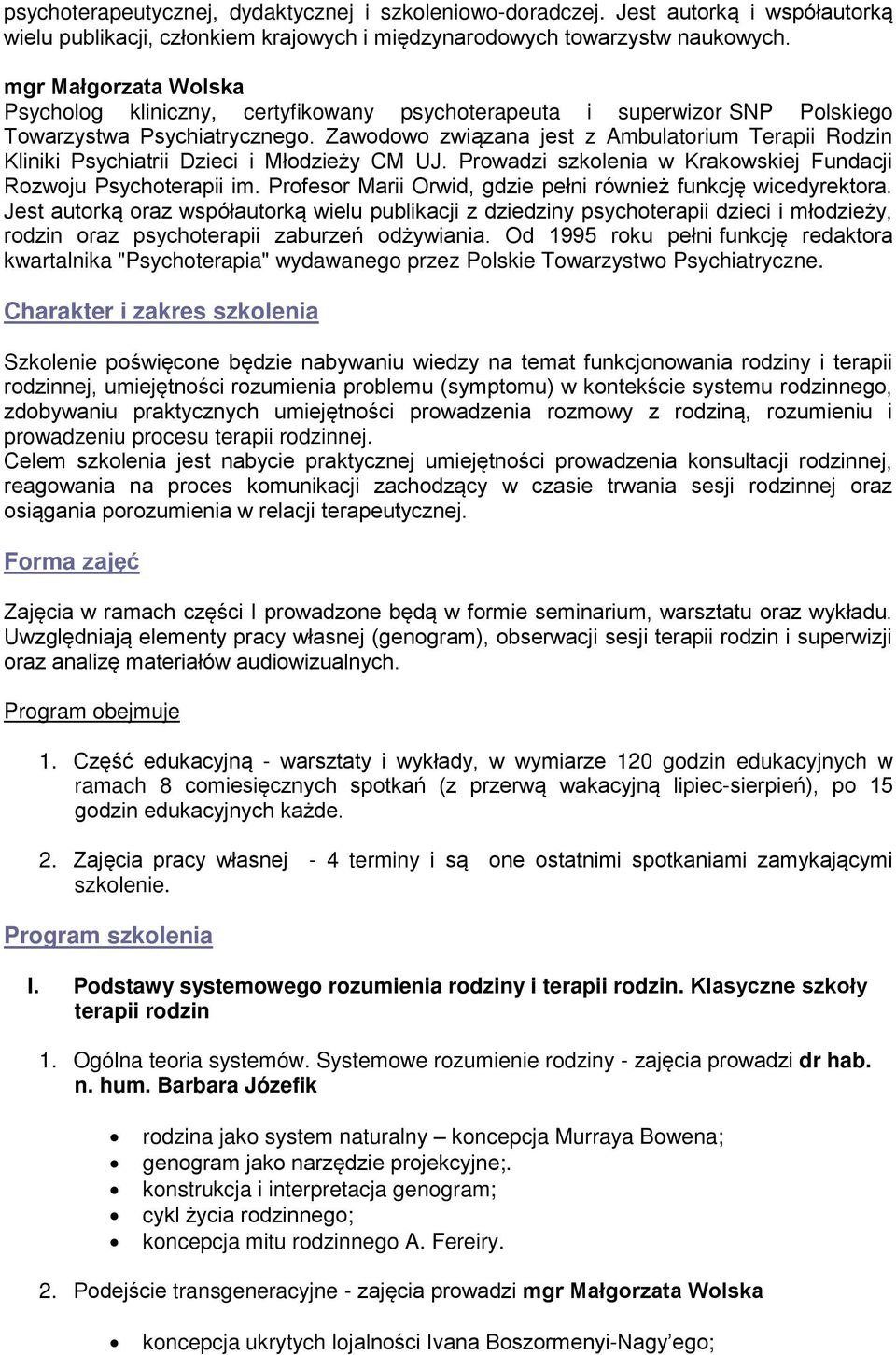 Zawodowo związana jest z Ambulatorium Terapii Rodzin Kliniki Psychiatrii Dzieci i Młodzieży CM UJ. Prowadzi szkolenia w Krakowskiej Fundacji Rozwoju Psychoterapii im.