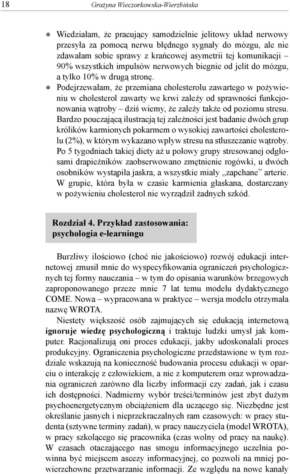 Podejrzewałam, że przemiana cholesterolu zawartego w pożywieniu w cholesterol zawarty we krwi zależy od sprawności funkcjonowania wątroby dziś wiemy, że zależy także od poziomu stresu.