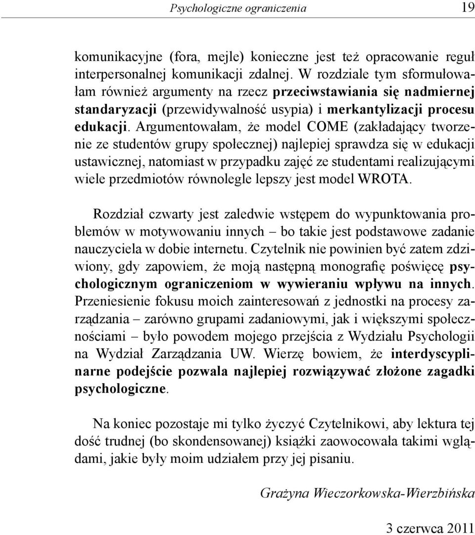 Argumentowałam, że model COME (zakładający tworzenie ze studentów grupy społecznej) najlepiej sprawdza się w edukacji ustawicznej, natomiast w przypadku zajęć ze studentami realizującymi wiele