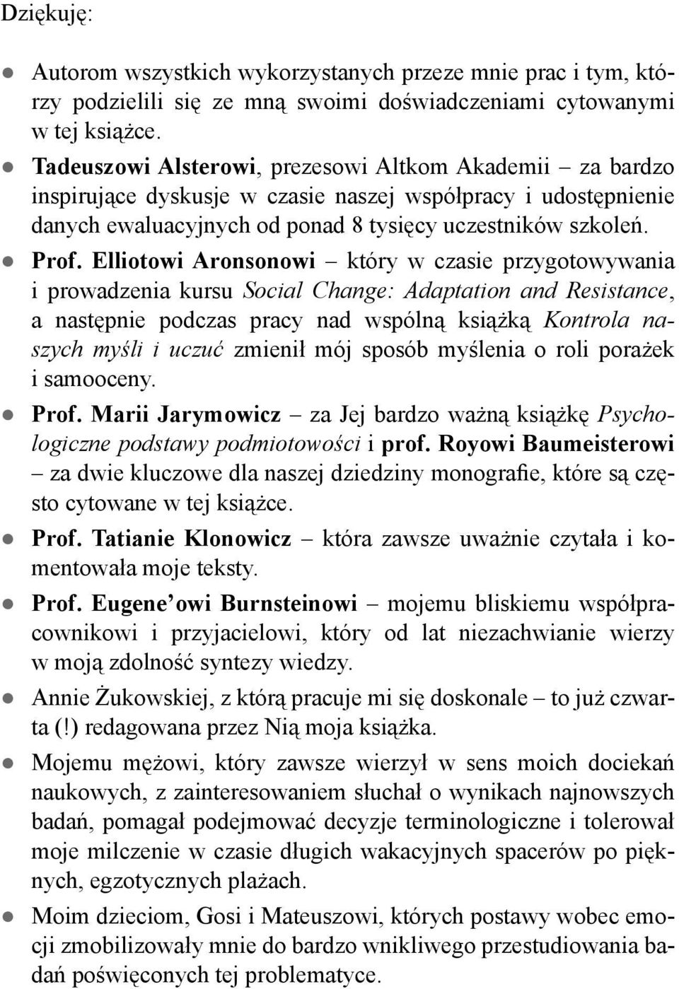 Elliotowi Aronsonowi który w czasie przygotowywania i prowadzenia kursu Social Change: Adaptation and Resistance, a następnie podczas pracy nad wspólną książką Kontrola naszych myśli i uczuć zmienił