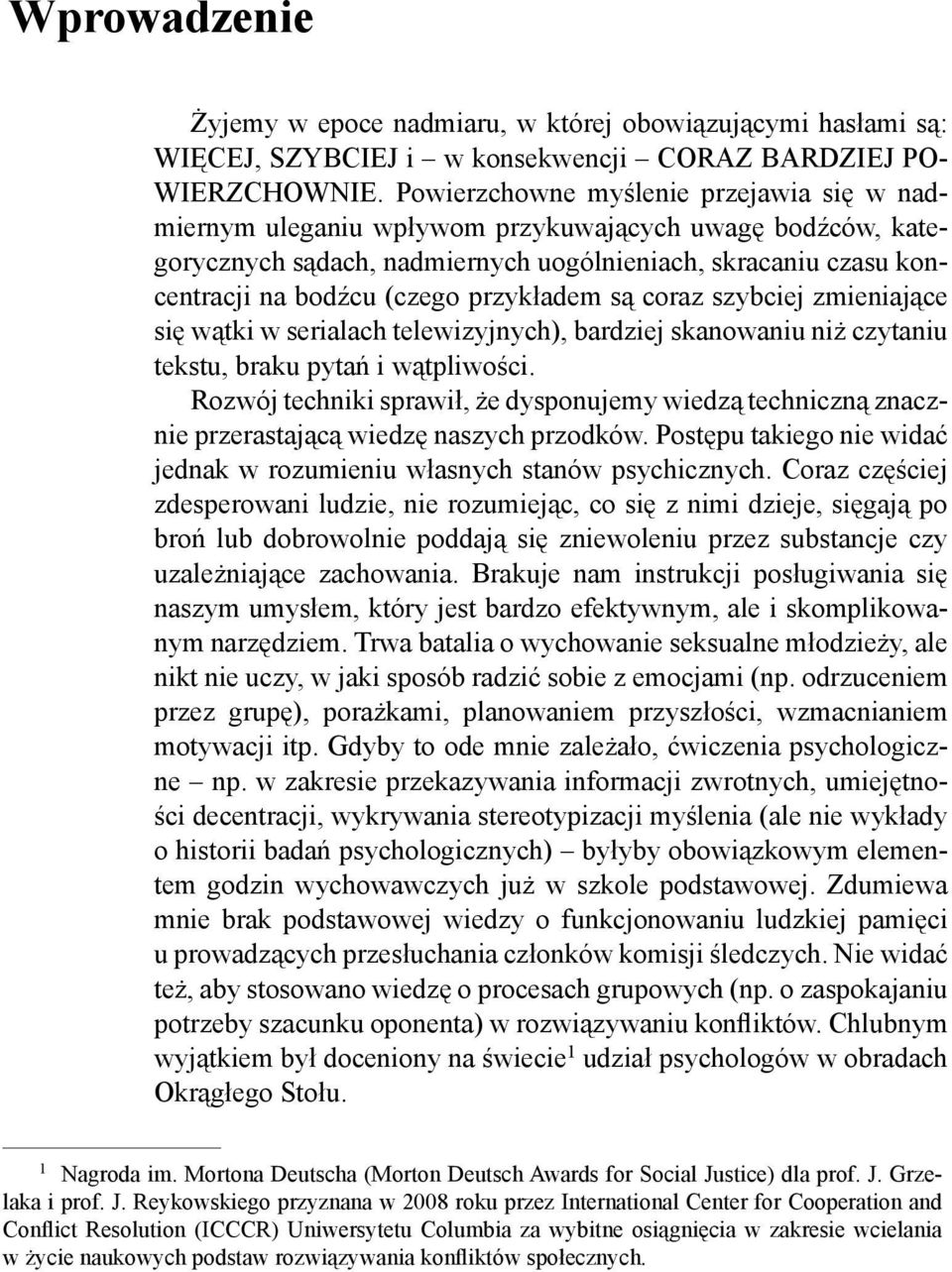 przykładem są coraz szybciej zmieniające się wątki w serialach telewizyjnych), bardziej skanowaniu niż czytaniu tekstu, braku pytań i wątpliwości.