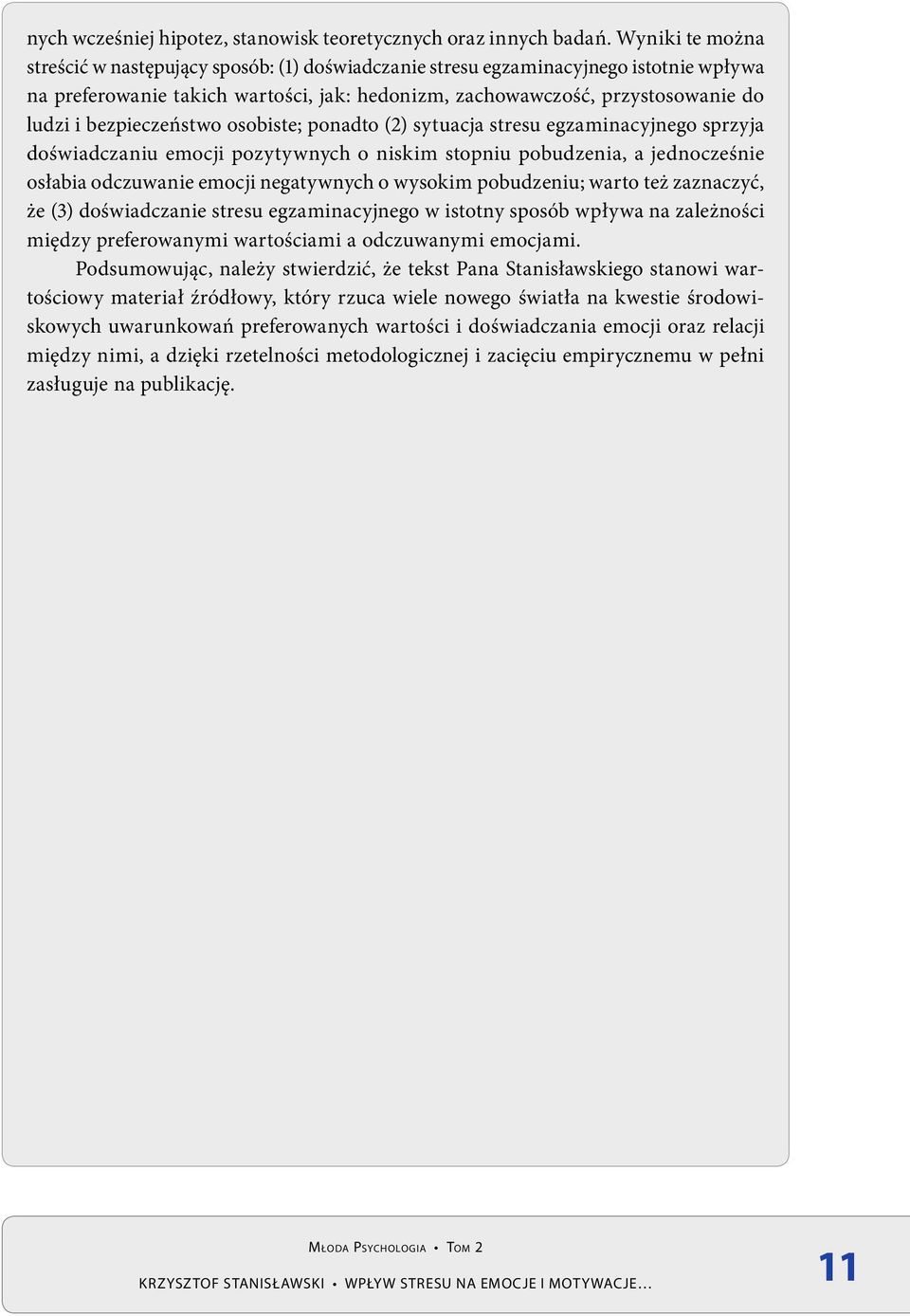 bezpieczeństwo osobiste; ponadto (2) sytuacja stresu egzaminacyjnego sprzyja doświadczaniu emocji pozytywnych o niskim stopniu pobudzenia, a jednocześnie osłabia odczuwanie emocji negatywnych o