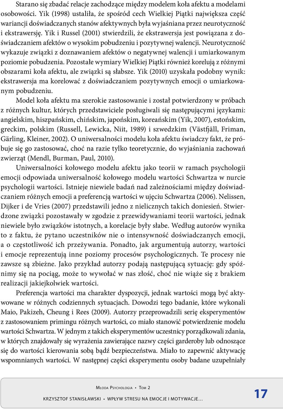 Yik i Russel (2001) stwierdzili, że ekstrawersja jest powiązana z doświadczaniem afektów o wysokim pobudzeniu i pozytywnej walencji.