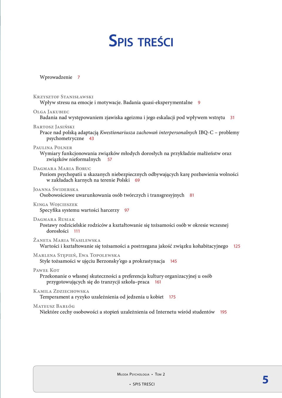 interpersonalnych IBQ-C problemy psychometryczne 43 Paulina Polner Wymiary funkcjonowania związków młodych dorosłych na przykładzie małżeństw oraz związków nieformalnych 57 Dagmara Maria Boruc Poziom