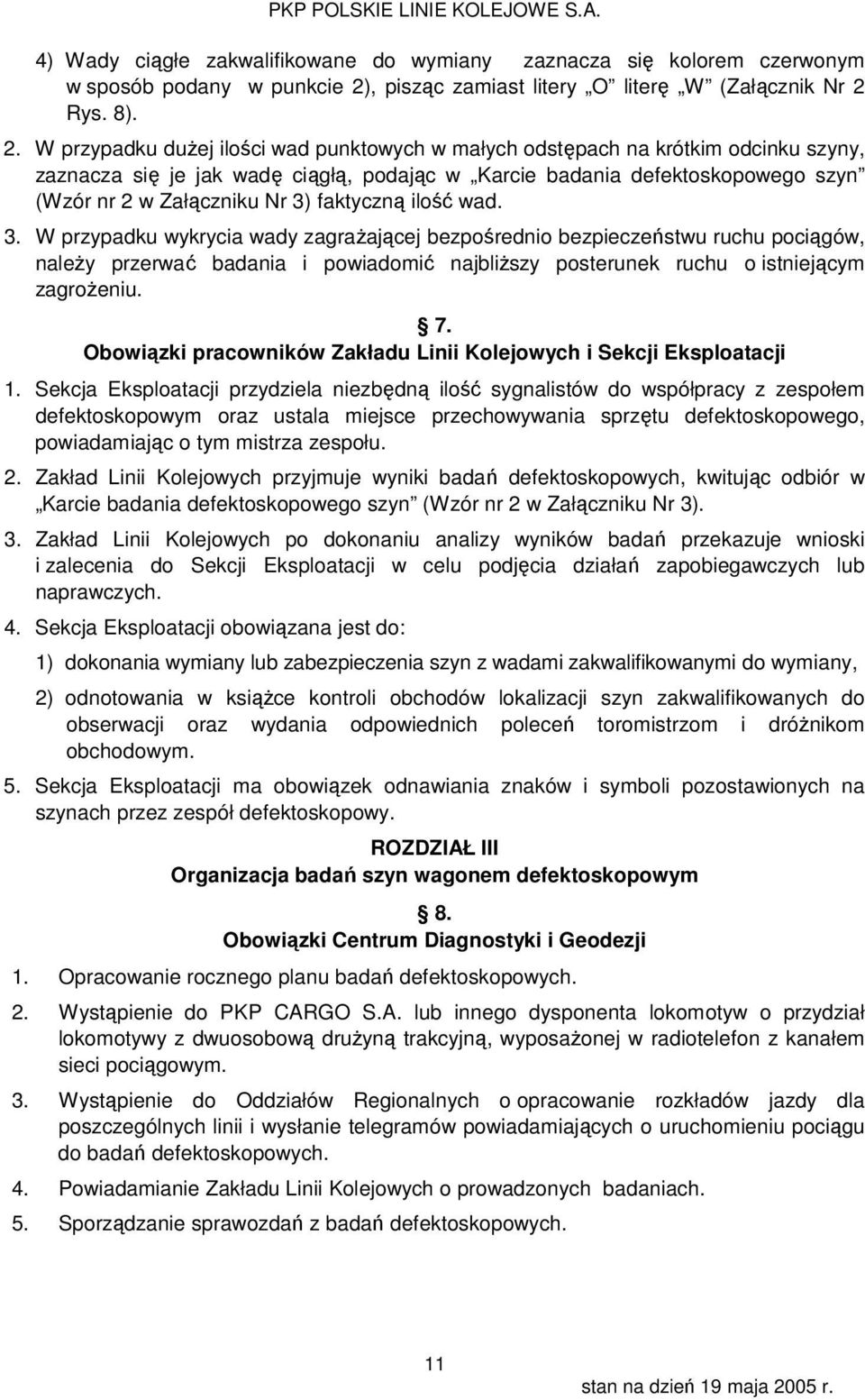 faktyczną ilość wad. 3. W przypadku wykrycia wady zagrażającej bezpośrednio bezpieczeństwu ruchu pociągów, należy przerwać badania i powiadomić najbliższy posterunek ruchu o istniejącym zagrożeniu. 7.