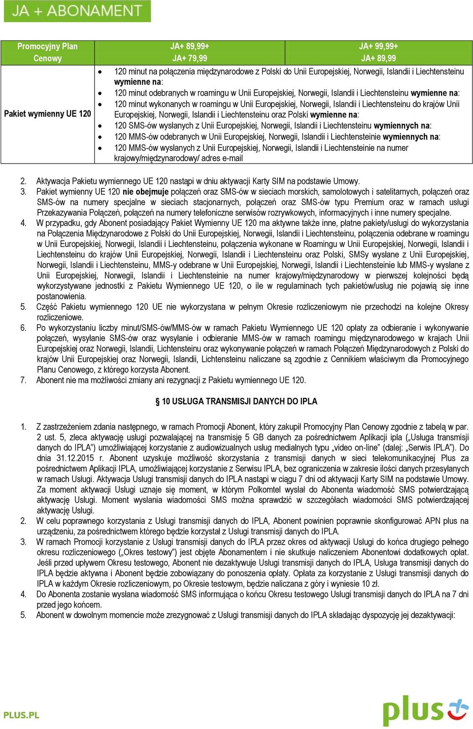 Liechtensteinu do krajów Unii Europejskiej, Norwegii, Islandii i Liechtensteinu oraz Polski wymienne na: 120 SMS-ów wysłanych z Unii Europejskiej, Norwegii, Islandii i Liechtensteinu wymiennych na: