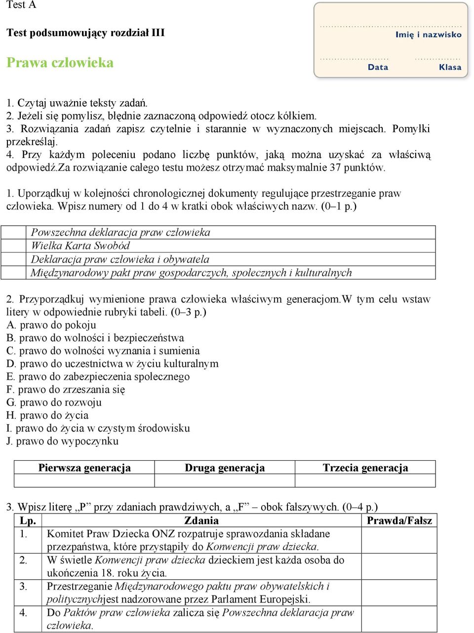 za rozwiązanie całego testu możesz otrzymać maksymalnie 37 punktów. 1. Uporządkuj w kolejności chronologicznej dokumenty regulujące przestrzeganie praw człowieka.