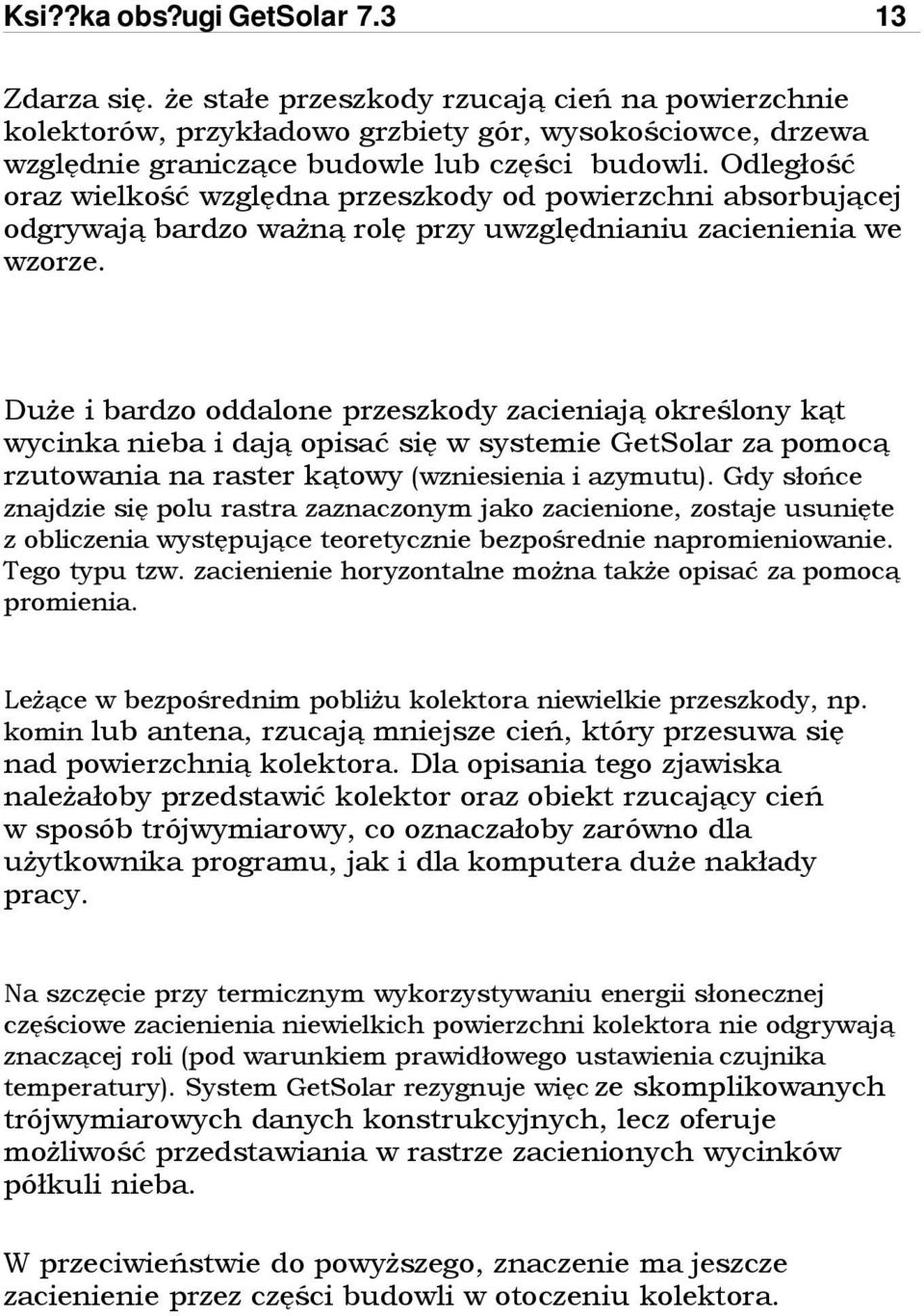 Odległość oraz wielkość względna przeszkody od powierzchni absorbującej odgrywają bardzo ważną rolę przy uwzględnianiu zacienienia we wzorze.