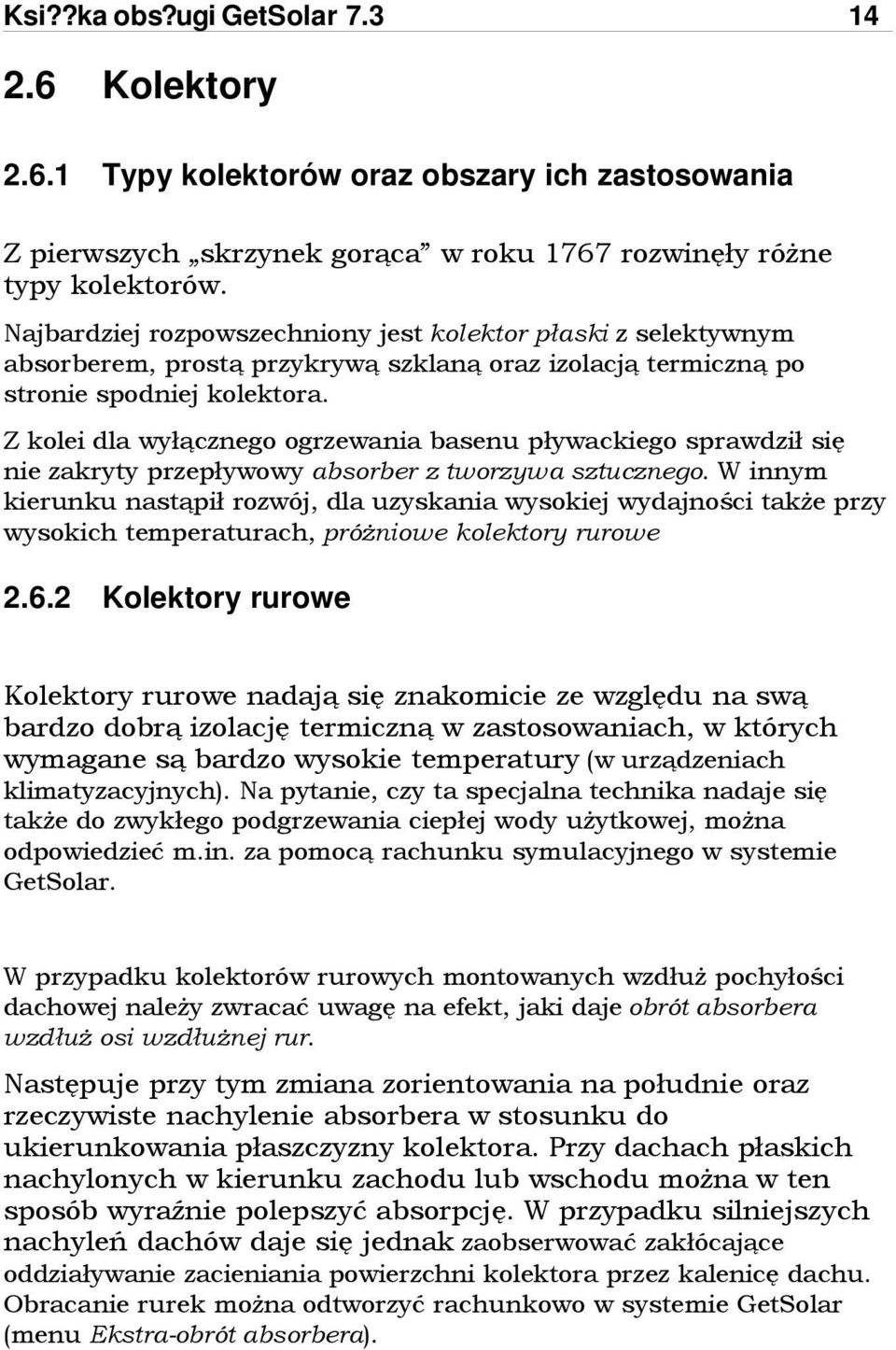 Z kolei dla wyłącznego ogrzewania basenu pływackiego sprawdził się nie zakryty przepływowy absorber z tworzywa sztucznego.