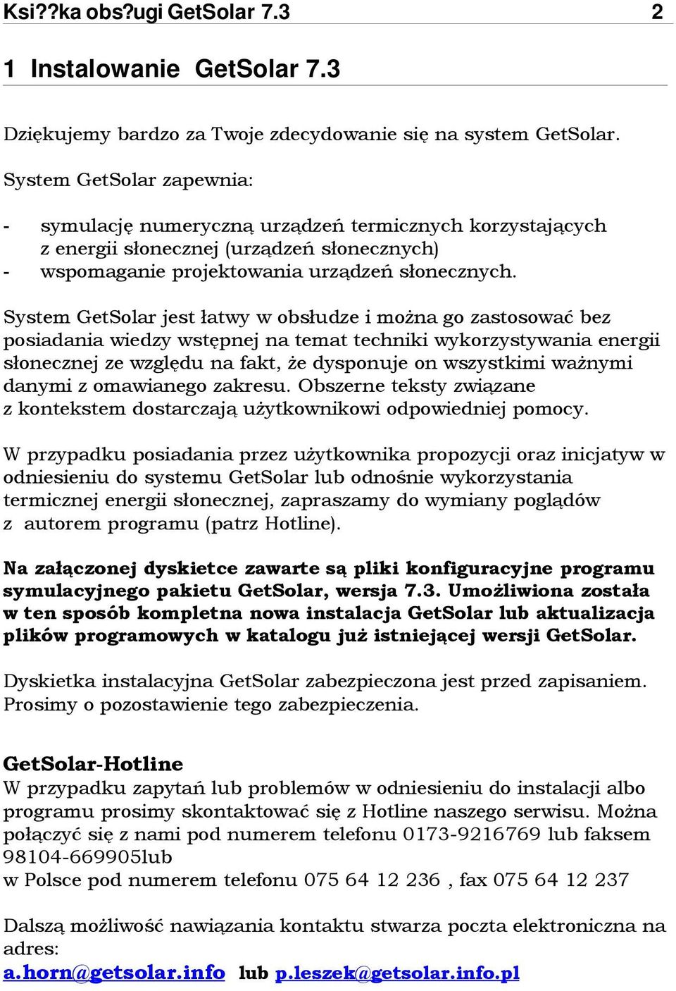 System GetSolar jest łatwy w obsłudze i można go zastosować bez posiadania wiedzy wstępnej na temat techniki wykorzystywania energii słonecznej ze względu na fakt, że dysponuje on wszystkimi ważnymi