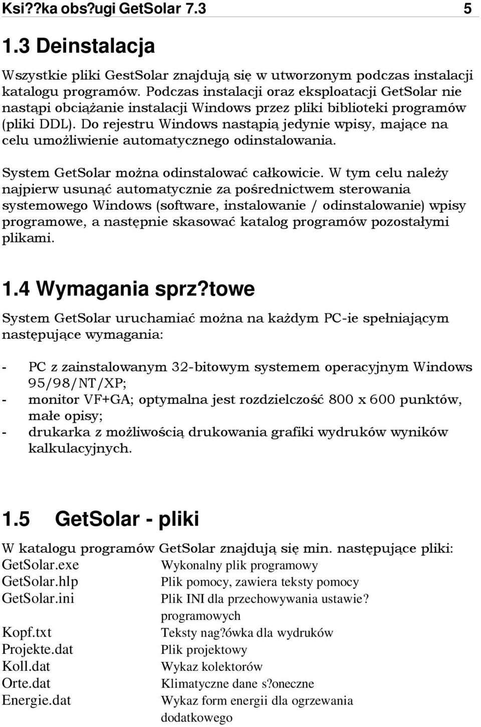 Do rejestru Windows nastąpią jedynie wpisy, mające na celu umożliwienie automatycznego odinstalowania. System GetSolar można odinstalować całkowicie.