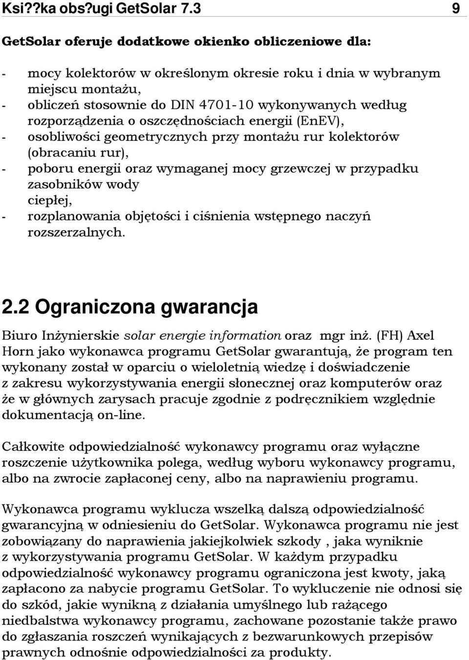 rozporządzenia o oszczędnościach energii (EnEV), - osobliwości geometrycznych przy montażu rur kolektorów (obracaniu rur), - poboru energii oraz wymaganej mocy grzewczej w przypadku zasobników wody