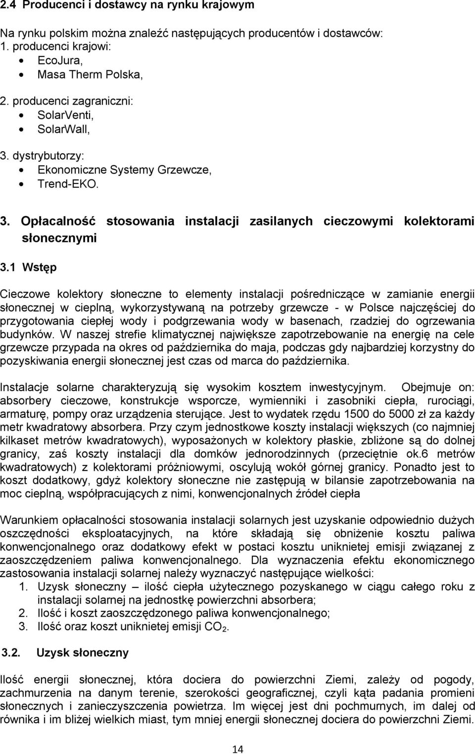 1 Wstęp Cieczowe kolektory słoneczne to elementy instalacji pośredniczące w zamianie energii słonecznej w cieplną, wykorzystywaną na potrzeby grzewcze - w Polsce najczęściej do przygotowania ciepłej