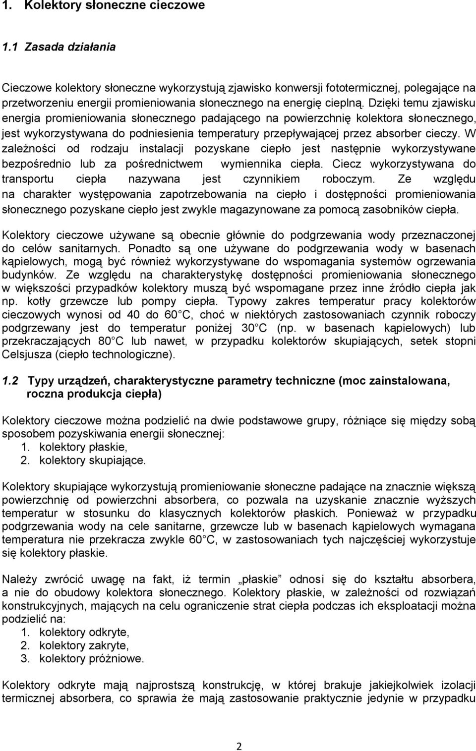 Dzięki temu zjawisku energia promieniowania słonecznego padającego na powierzchnię kolektora słonecznego, jest wykorzystywana do podniesienia temperatury przepływającej przez absorber cieczy.