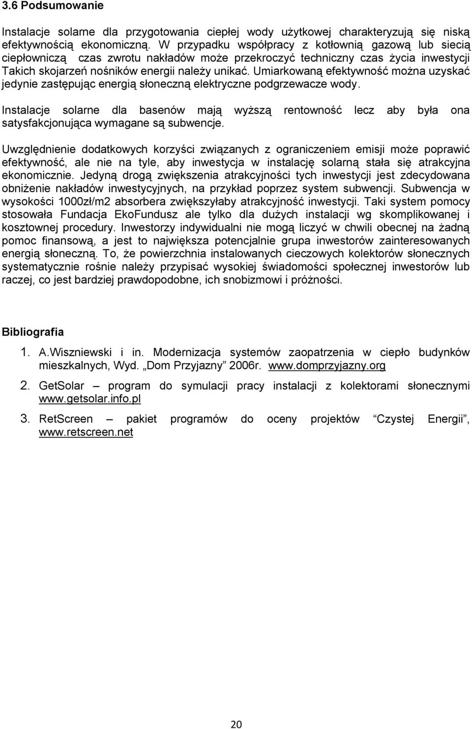 Umiarkowaną efektywność można uzyskać jedynie zastępując energią słoneczną elektryczne podgrzewacze wody.