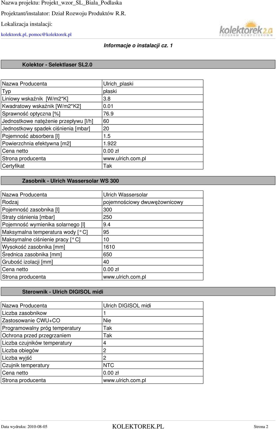 9 Jednostkowe natężenie przepływu [l/h] 6 Jednostkowy spadek ciśnienia [mbar] 2 Pojemność absorbera [l] 1.5 Powierzchnia efektywna [m2] 1.922 Cena netto. zł Strona producenta www.ulrich.com.