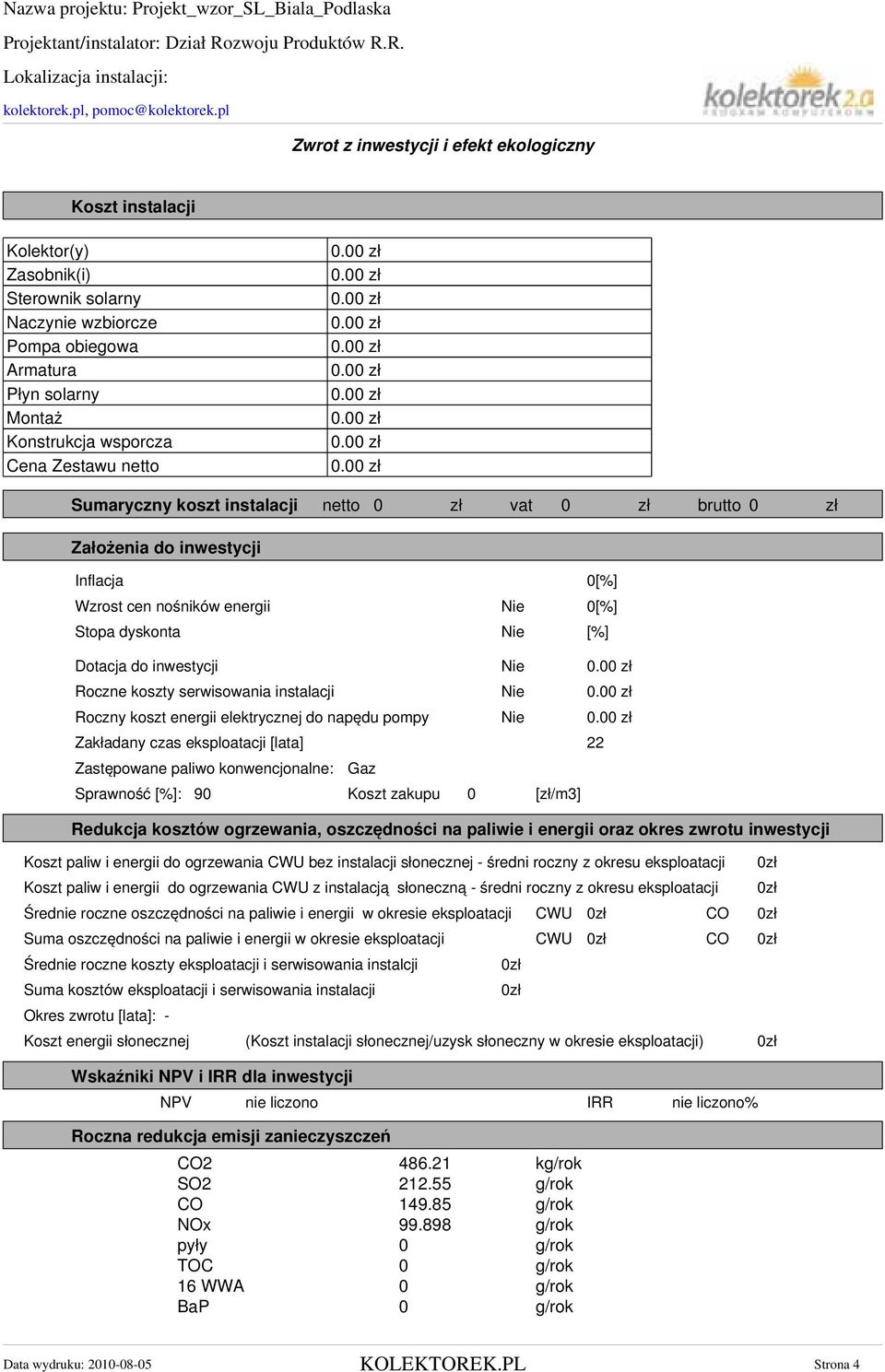 netto. zł. zł. zł. zł. zł. zł. zł. zł. zł. zł Sumaryczny koszt instalacji netto zł vat zł brutto zł Założenia do inwestycji Inflacja [%] Wzrost cen nośników energii Nie [%] Stopa dyskonta Nie [%] Dotacja do inwestycji Nie.
