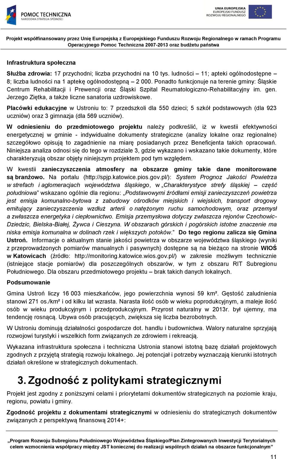 Placówki edukacyjne w Ustroniu to: 7 przedszkoli dla 550 dzieci; 5 szkół podstawowych (dla 923 uczniów) oraz 3 gimnazja (dla 569 uczniów).