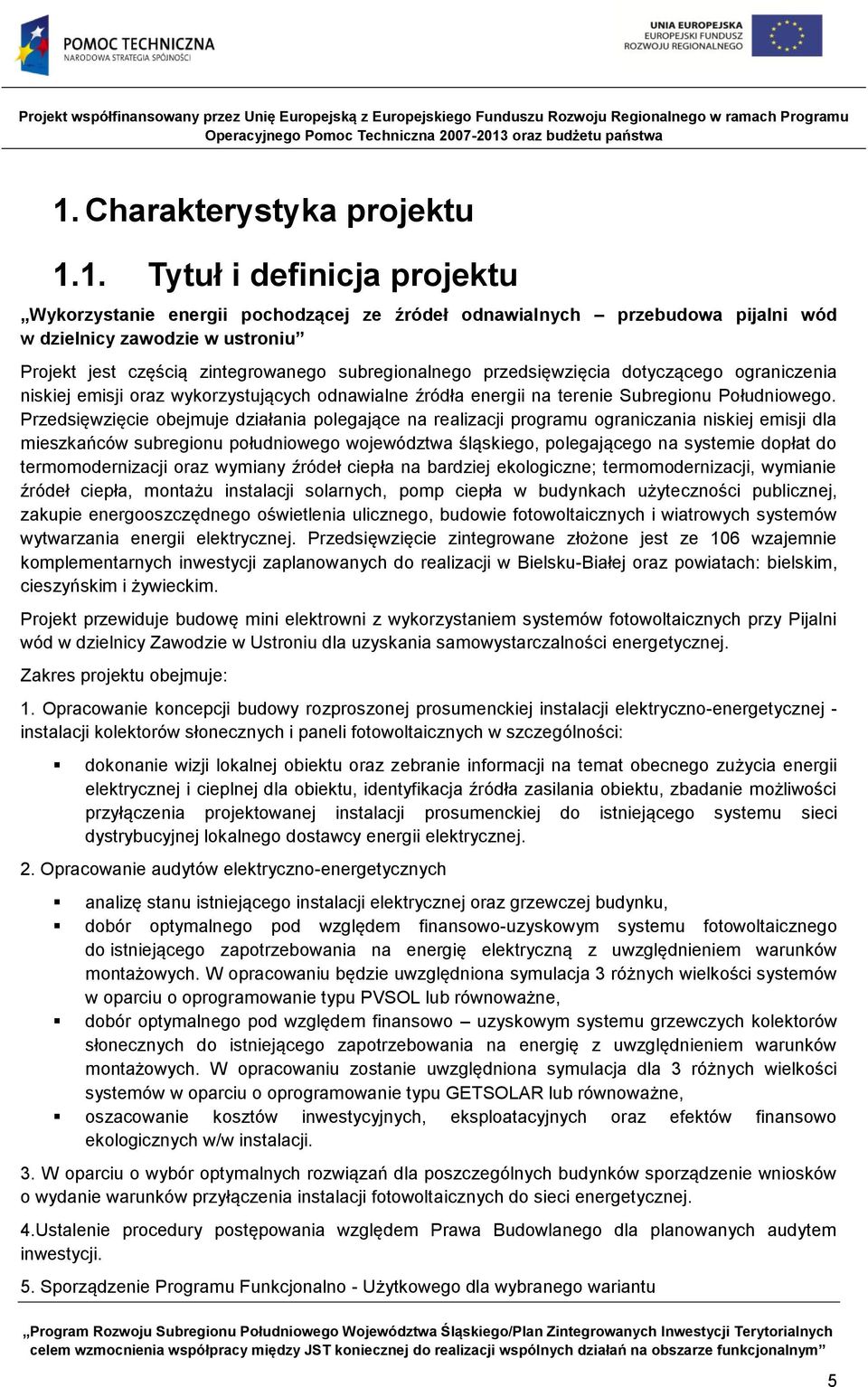 Przedsięwzięcie obejmuje działania polegające na realizacji programu ograniczania niskiej emisji dla mieszkańców subregionu południowego województwa śląskiego, polegającego na systemie dopłat do