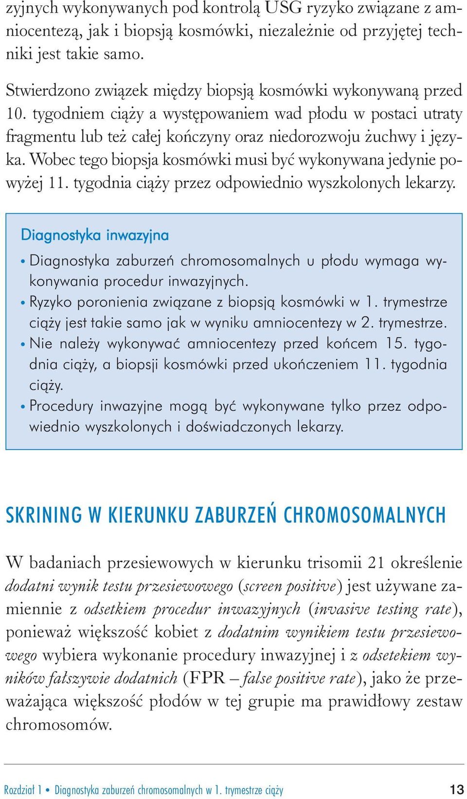 Wobec tego biopsja kosmówki musi byæ wykonywana jedynie powy ej 11. tygodnia ci¹ y przez odpowiednio wyszkolonych lekarzy.