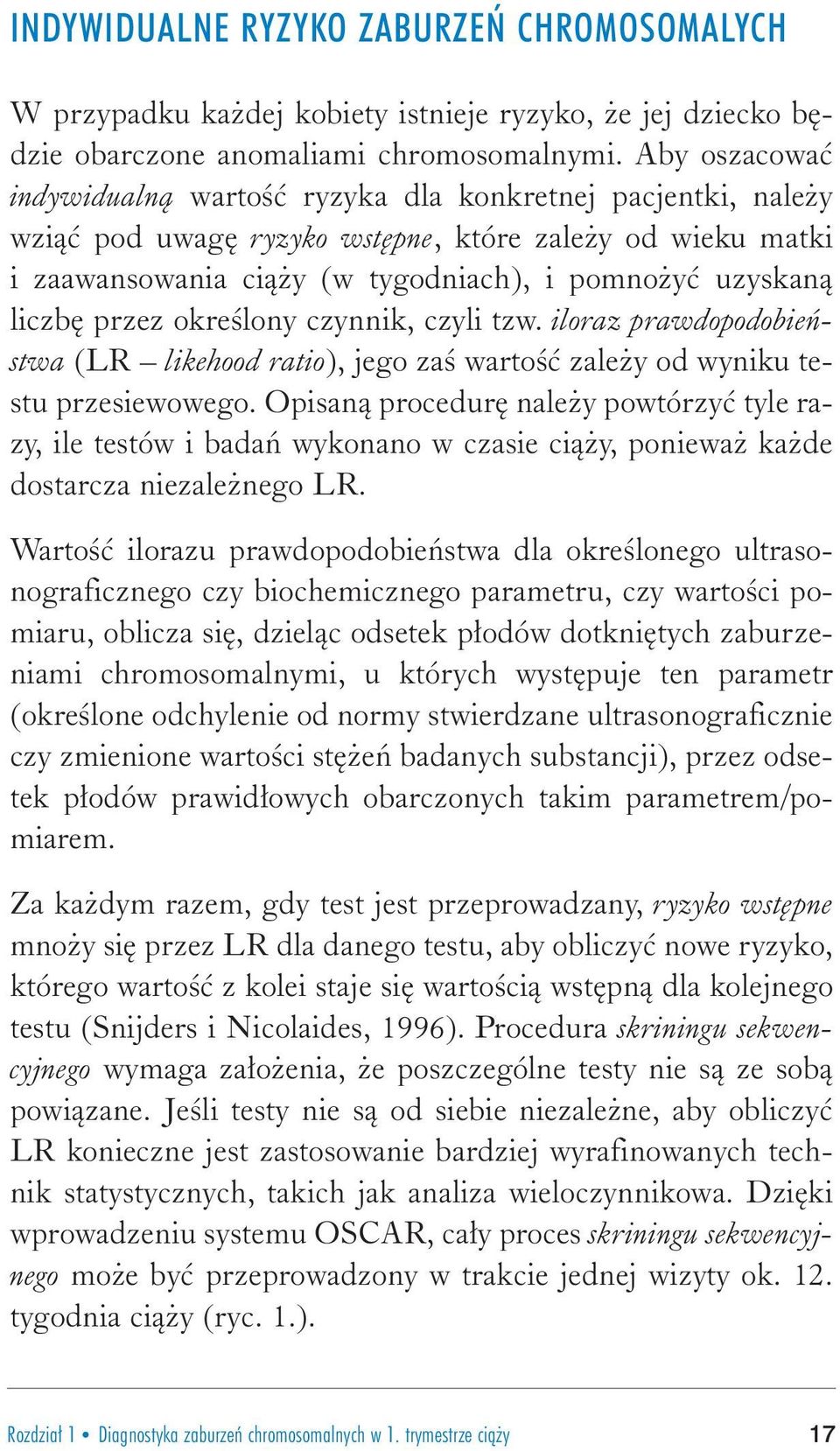 przez okreœlony czynnik, czyli tzw. iloraz prawdopodobieñstwa (LR likehood ratio), jego zaœ wartoœæ zale y od wyniku testu przesiewowego.