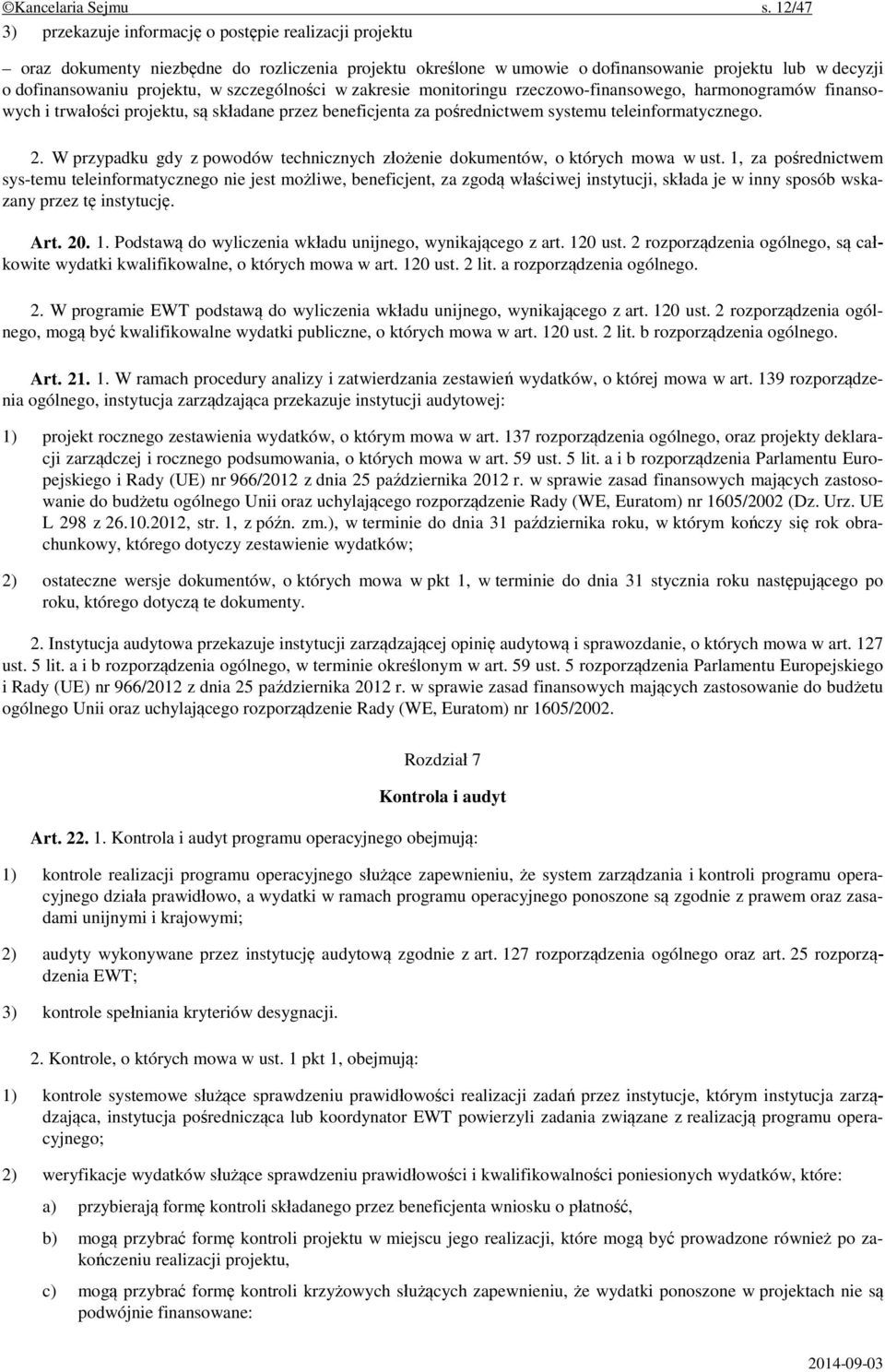 szczególności w zakresie monitoringu rzeczowo-finansowego, harmonogramów finansowych i trwałości projektu, są składane przez beneficjenta za pośrednictwem systemu teleinformatycznego. 2.