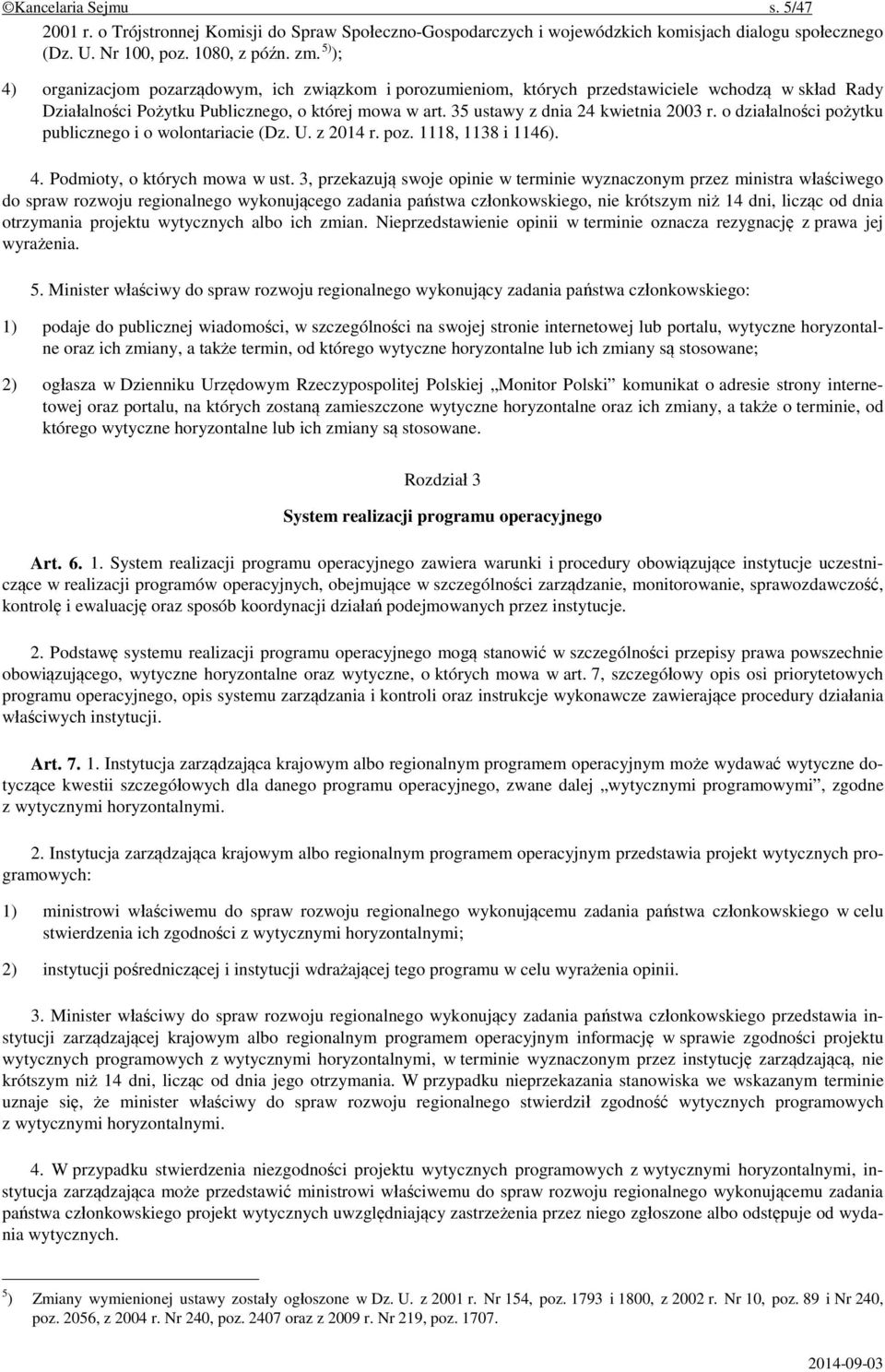 35 ustawy z dnia 24 kwietnia 2003 r. o działalności pożytku publicznego i o wolontariacie (Dz. U. z 2014 r. poz. 1118, 1138 i 1146). 4. Podmioty, o których mowa w ust.