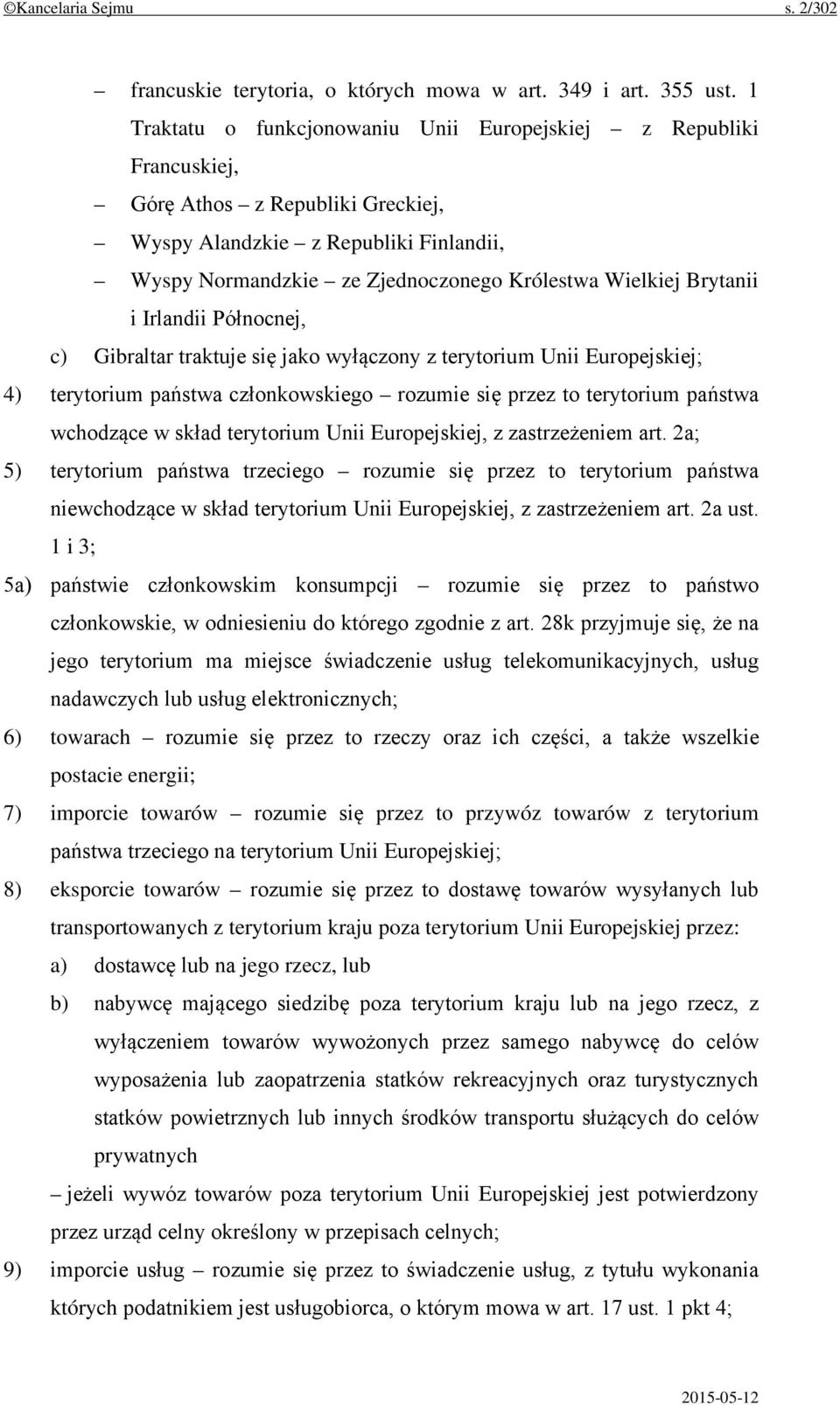 Brytanii i Irlandii Północnej, c) Gibraltar traktuje się jako wyłączony z terytorium Unii Europejskiej; 4) terytorium państwa członkowskiego rozumie się przez to terytorium państwa wchodzące w skład