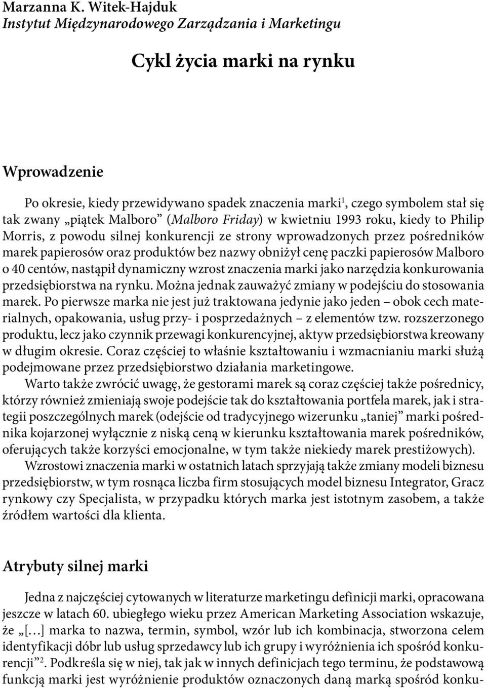 piątek Malboro (Malboro Friday) w kwietniu 1993 roku, kiedy to Philip Morris, z powodu silnej konkurencji ze strony wprowadzonych przez pośredników marek papierosów oraz produktów bez nazwy obniżył