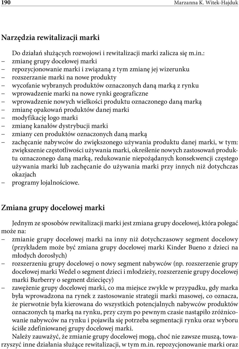 wprowadzenie marki na nowe rynki geograficzne wprowadzenie nowych wielkości produktu oznaczonego daną marką zmianę opakowań produktów danej marki modyfikację logo marki zmianę kanałów dystrybucji