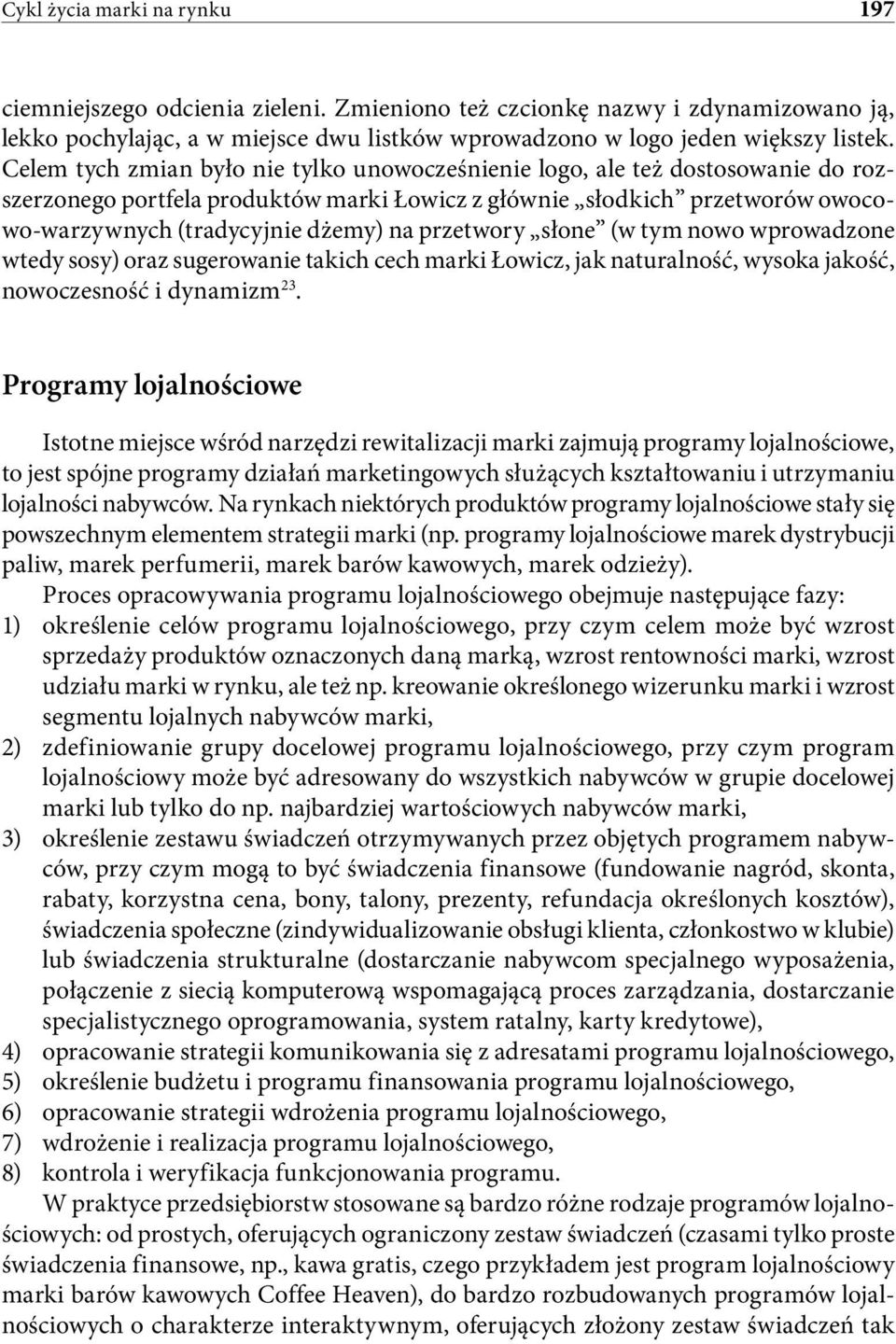 przetwory słone (w tym nowo wprowadzone wtedy sosy) oraz sugerowanie takich cech marki Łowicz, jak naturalność, wysoka jakość, nowoczesność i dynamizm 23.