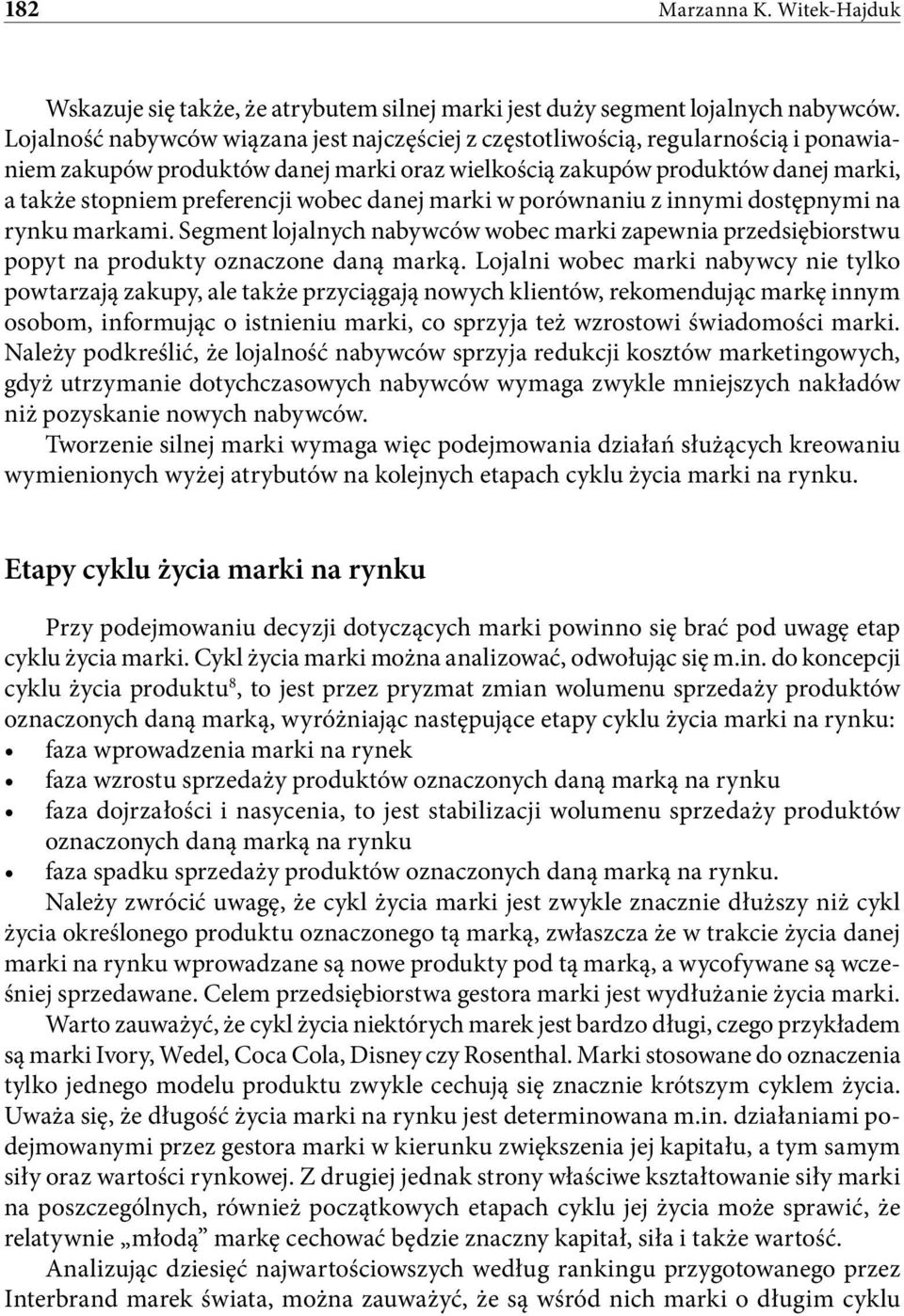 wobec danej marki w porównaniu z innymi dostępnymi na rynku markami. Segment lojalnych nabywców wobec marki zapewnia przedsiębiorstwu popyt na produkty oznaczone daną marką.