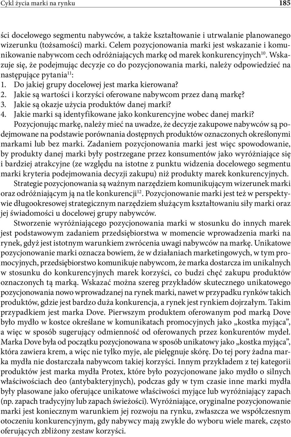 Wskazuje się, że podejmując decyzje co do pozycjonowania marki, należy odpowiedzieć na następujące pytania 11 : 1. Do jakiej grupy docelowej jest marka kierowana? 2.