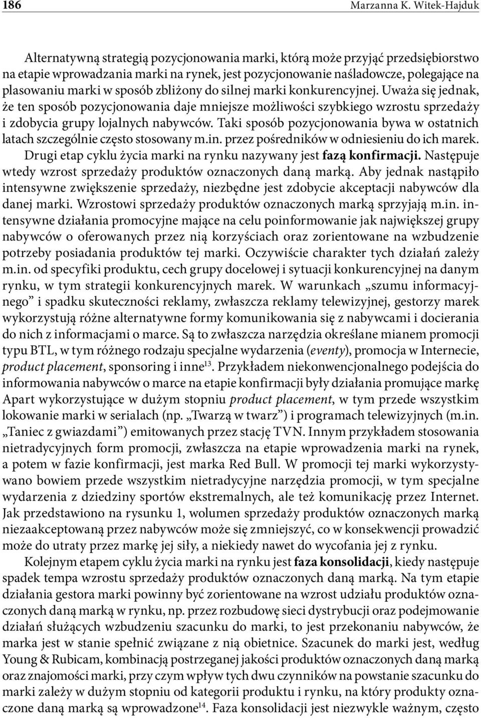 sposób zbliżony do silnej marki konkurencyjnej. Uważa się jednak, że ten sposób pozycjonowania daje mniejsze możliwości szybkiego wzrostu sprzedaży i zdobycia grupy lojalnych nabywców.