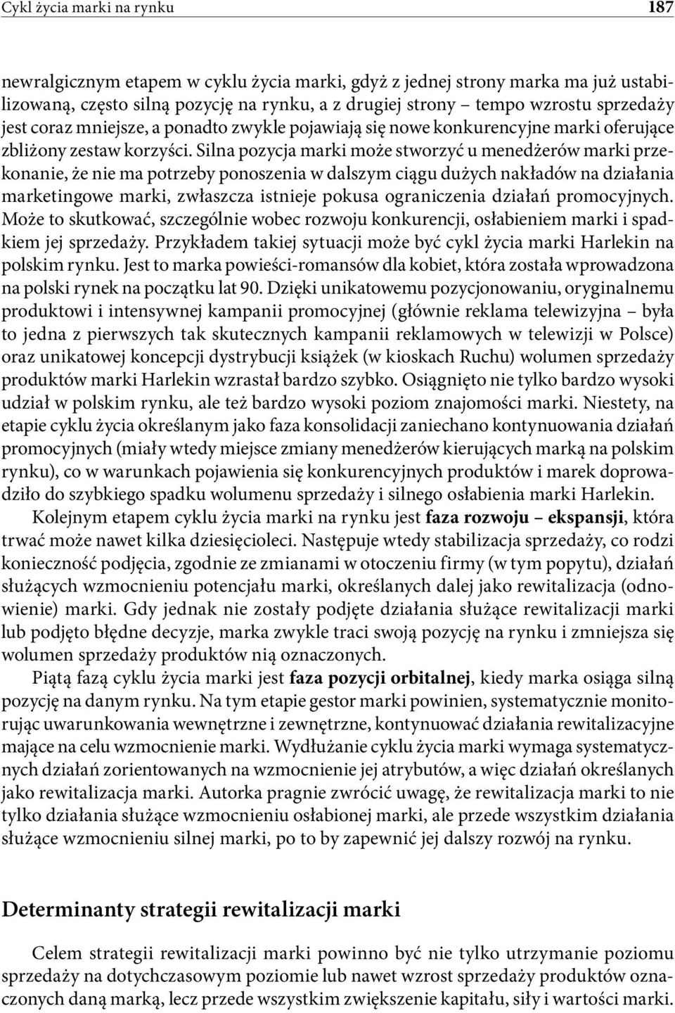 Silna pozycja marki może stworzyć u menedżerów marki przekonanie, że nie ma potrzeby ponoszenia w dalszym ciągu dużych nakładów na działania marketingowe marki, zwłaszcza istnieje pokusa ograniczenia