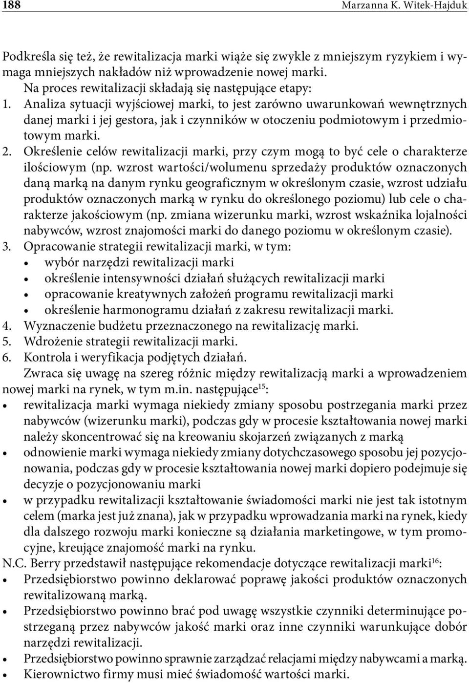 Analiza sytuacji wyjściowej marki, to jest zarówno uwarunkowań wewnętrznych danej marki i jej gestora, jak i czynników w otoczeniu podmiotowym i przedmiotowym marki. 2.