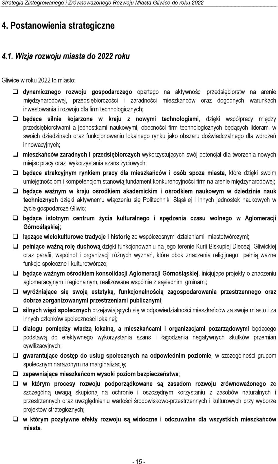 mieszkańców oraz dogodnych warunkach inwestowania i rozwoju dla firm technologicznych; będące silnie kojarzone w kraju z nowymi technologiami, dzięki współpracy między przedsiębiorstwami a