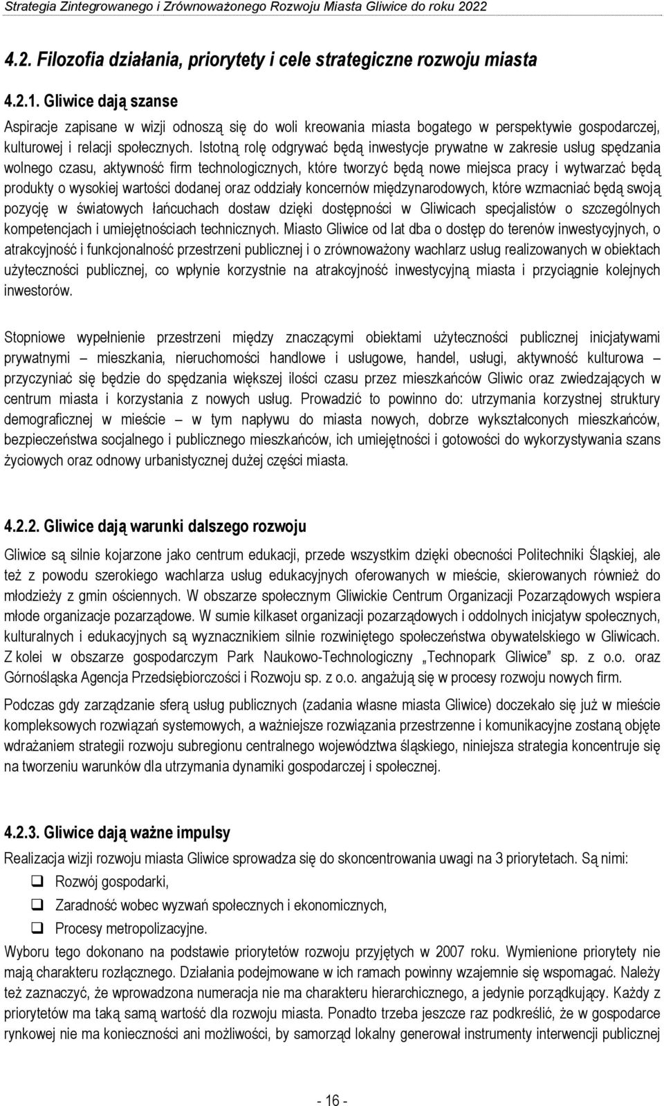 Istotną rolę odgrywać będą inwestycje prywatne w zakresie usług spędzania wolnego czasu, aktywność firm technologicznych, które tworzyć będą nowe miejsca pracy i wytwarzać będą produkty o wysokiej