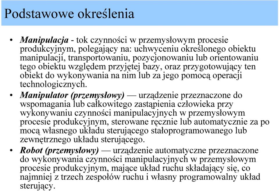 Manipulator (przemysłowy) urządzenie przeznaczone do wspomagania lub całkowitego zastąpienia człowieka przy wykonywaniu czynności manipulacyjnych w przemysłowym procesie produkcyjnym, sterowane