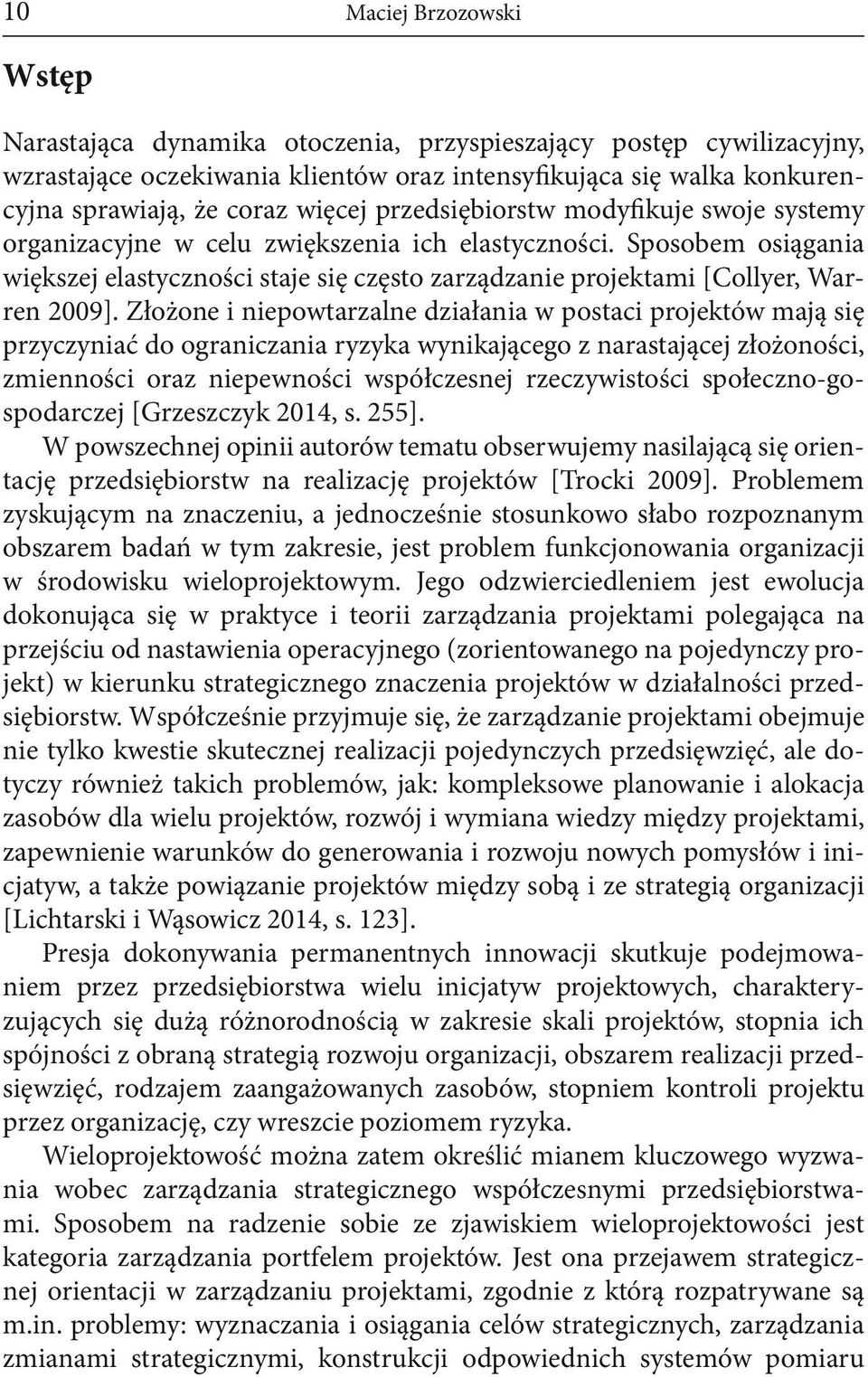 Złożone i niepowtarzalne działania w postaci projektów mają się przyczyniać do ograniczania ryzyka wynikającego z narastającej złożoności, zmienności oraz niepewności współczesnej rzeczywistości