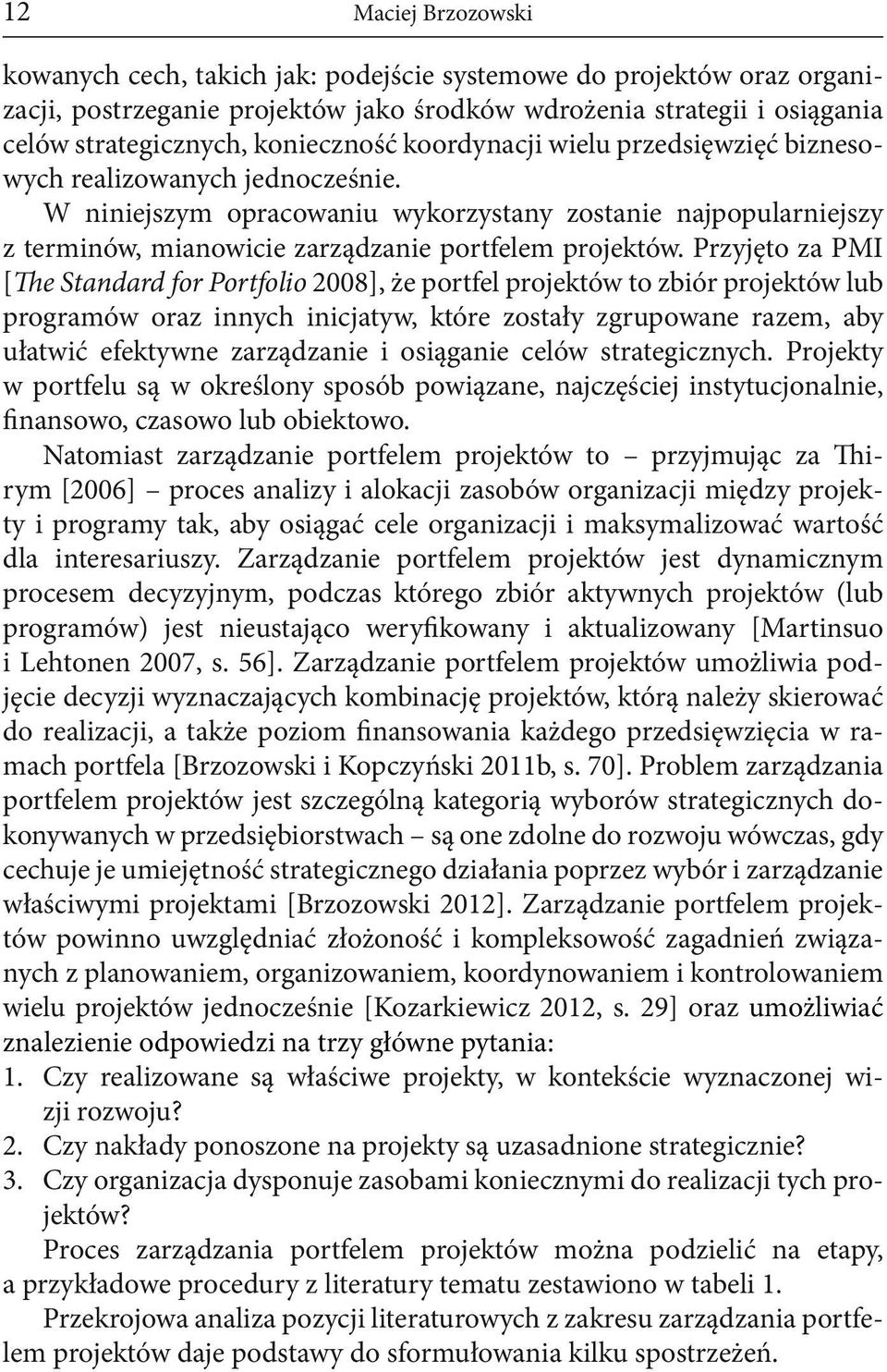 Przyjęto za PMI [The Standard for Portfolio 2008], że portfel projektów to zbiór projektów lub programów oraz innych inicjatyw, które zostały zgrupowane razem, aby ułatwić efektywne zarządzanie i