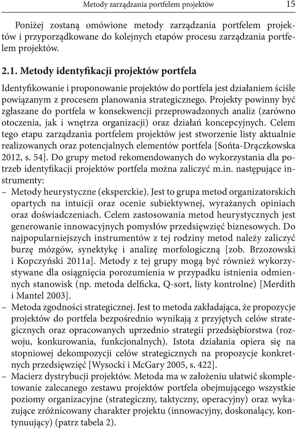 Metody identyfikacji projektów portfela Identyfikowanie i proponowanie projektów do portfela jest działaniem ściśle powiązanym z procesem planowania strategicznego.