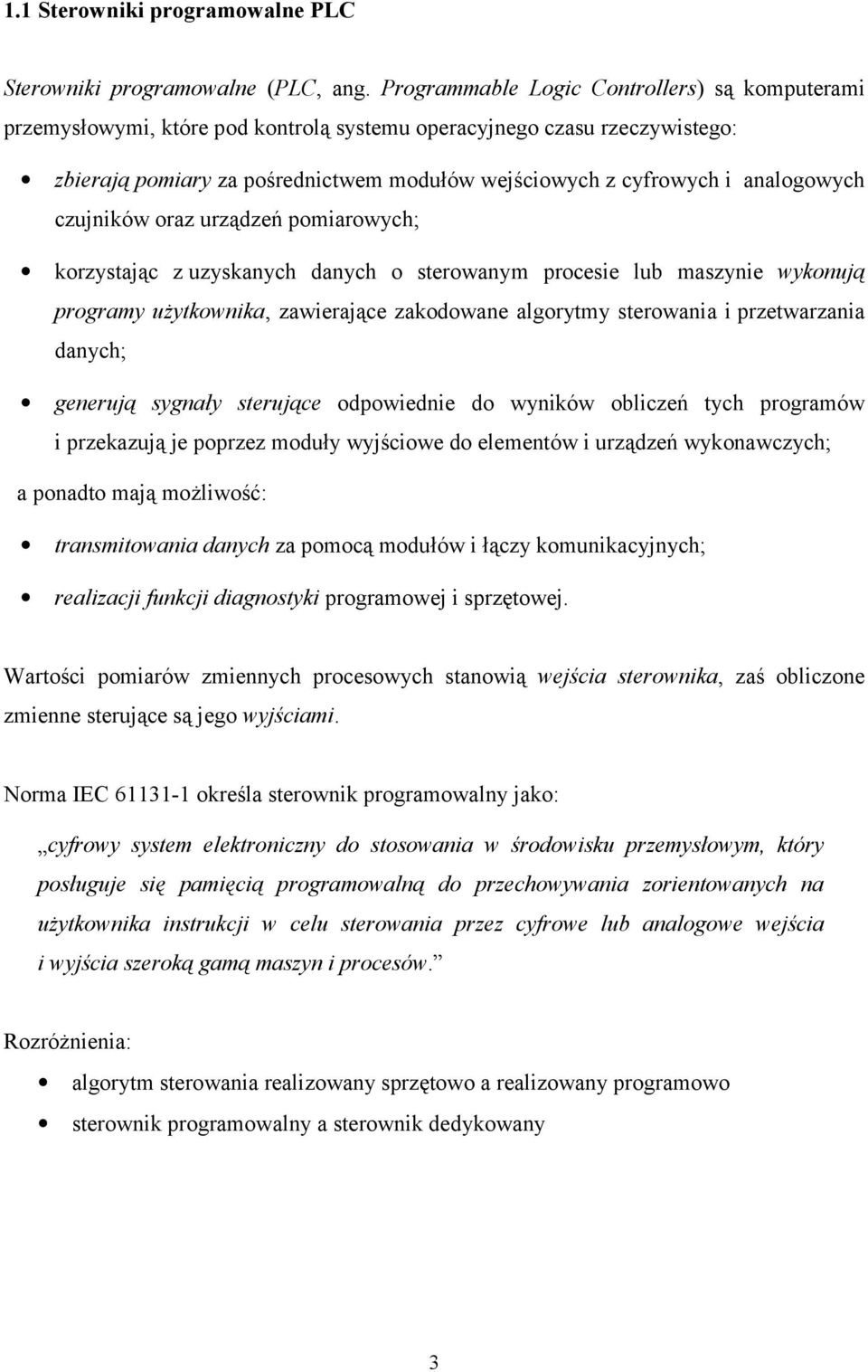 analogowych czujników oraz urządzeń pomiarowych; korzystając z uzyskanych danych o sterowanym procesie lub maszynie wykonują programy użytkownika, zawierające zakodowane algorytmy sterowania i