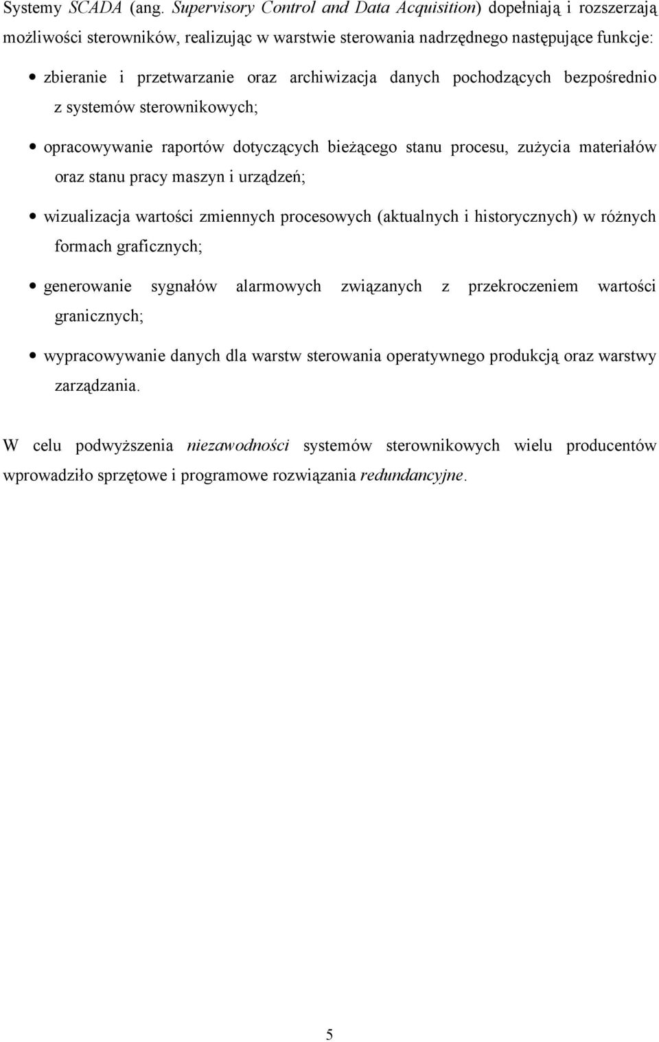 archiwizacja danych pochodzących bezpośrednio z systemów sterownikowych; opracowywanie raportów dotyczących bieżącego stanu procesu, zużycia materiałów oraz stanu pracy maszyn i urządzeń;