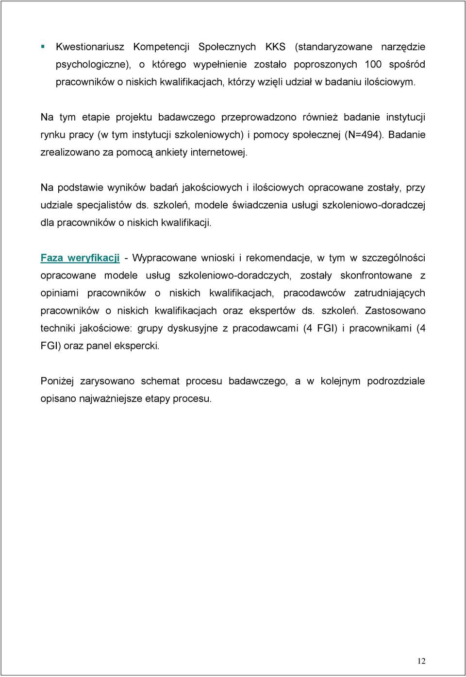 Badanie zrealizowano za pomocą ankiety internetowej. Na podstawie wyników badań jakościowych i ilościowych opracowane zostały, przy udziale specjalistów ds.