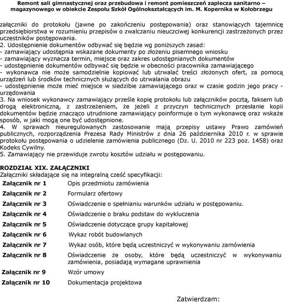 Udostępnienie dokumentów odbywać się będzie wg poniższych zasad: - zamawiający udostępnia wskazane dokumenty po złożeniu pisemnego wniosku - zamawiający wyznacza termin, miejsce oraz zakres