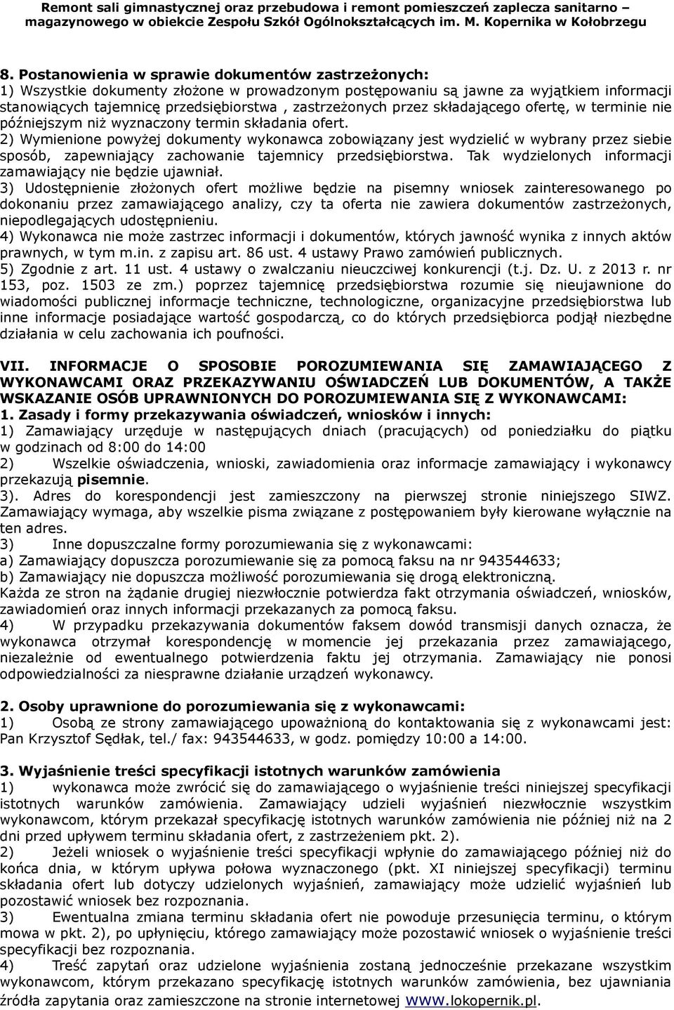 2) Wymienione powyżej dokumenty wykonawca zobowiązany jest wydzielić w wybrany przez siebie sposób, zapewniający zachowanie tajemnicy przedsiębiorstwa.