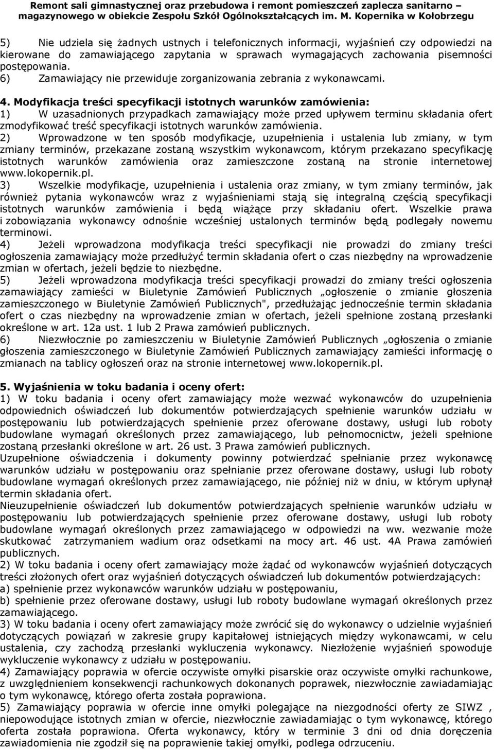 Modyfikacja treści specyfikacji istotnych warunków zamówienia: 1) W uzasadnionych przypadkach zamawiający może przed upływem terminu składania ofert zmodyfikować treść specyfikacji istotnych warunków