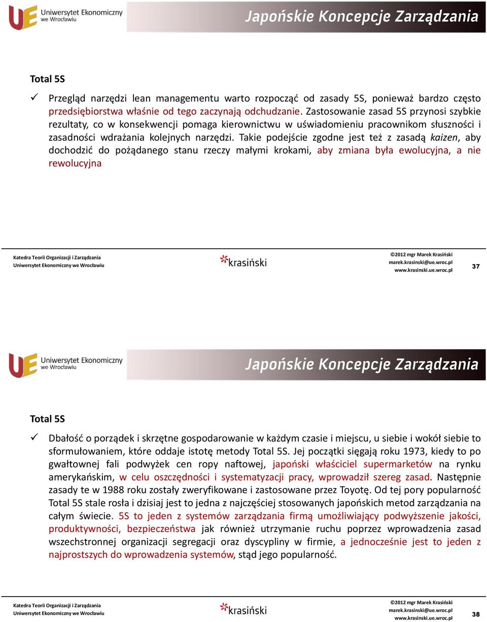 Takie podejście zgodne jest też z zasadą kaizen, aby dochodzić do pożądanego stanu rzeczy małymi krokami, aby zmiana była ewolucyjna, a nie rewolucyjna 37 Total 5S Dbałość o porządek i skrzętne