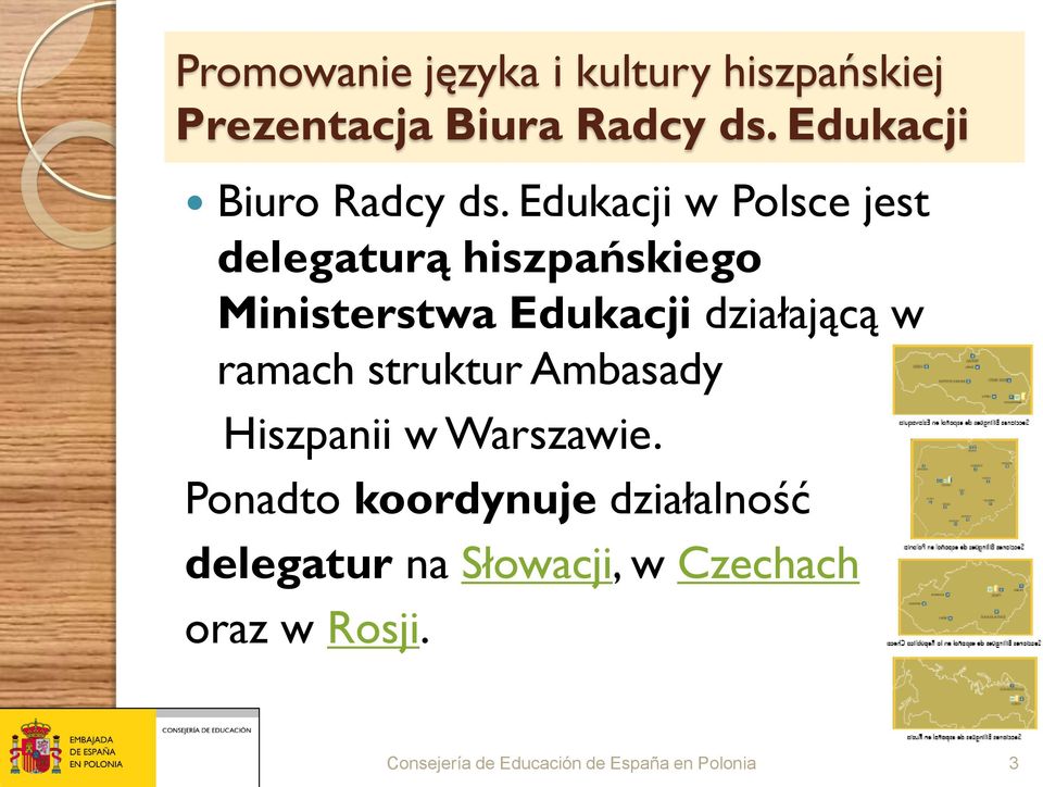 Edukacji w Polsce jest delegaturą hiszpańskiego Ministerstwa Edukacji działającą w